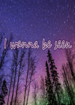 I wanna be seen̶