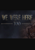 We Were Here Too