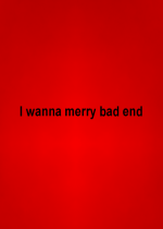 I wanna merry bad endⰲװӲ̰