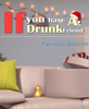 You have a drunk friend����һ������������