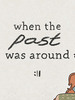 ����When The Past Was Around