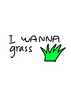 I wanna grass