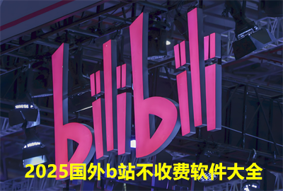 国外b站不收费免费2025官方安卓版下载_2025国外b站不收费