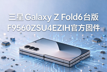 三星Galaxy Z Fold6台版F9560ZSU4EZIH官方固件F9560ZSU4EZIH