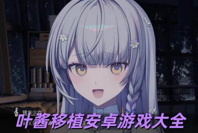 叶酱移植安卓游戏大全_叶酱移植手机游戏合集_叶酱移植游戏大全2026最新版本