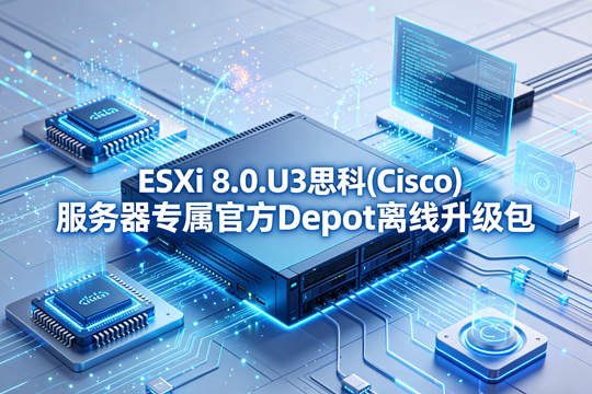 思科(Cisco)服务器ESXi 8.0所有资源汇总 思科(Cisco)服务器ESXi 8.0所有资源汇总