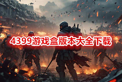 4399游戏盒版本大全下载_4399游戏盒老旧版本大全_4399游戏盒所有版本下载_4399游戏盒官方正版安装