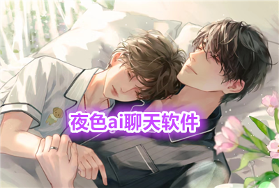 夜.色ai无限制聊天软件_夜.色ai手机版_夜.色ai下载