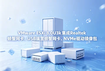 VMware ESXi 8.0U3k集成Realtek螃蟹网卡、USB瑞昱螃蟹网卡、NVMe驱动镜像包v8.0U3k-25429389