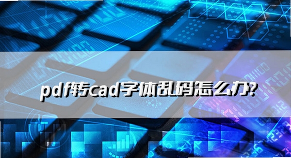 PDF转CAD 字体乱码 解决