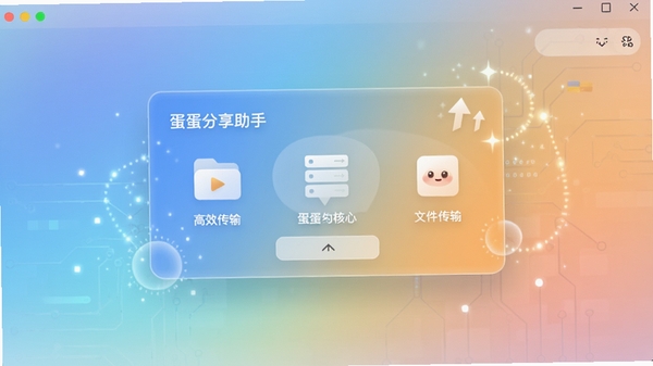 蛋蛋分享助手主界面预览图,画面中央是简洁明快的文件传输卡片,背景为柔和的渐变色,整体风格现代且充满科技感,展示软件高效传输的核心功能