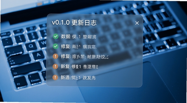 一张展示新版本更新日志的截图风格图片,画面背景为笔记本电脑键盘光晕,前景悬浮一张半透明的信息面板,面板顶部有“v0.1.0 更新日志”字样,下方用绿色对勾和橙色感叹号图标列出多条修复与新增条目,整体色调偏冷蓝,给人可靠稳定的技术感。