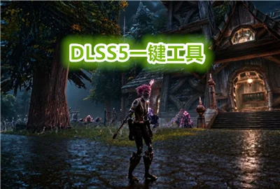 DLSS5һ����������_DLSS5һ�����𹤾�_DLSS5й¶��һ����װ